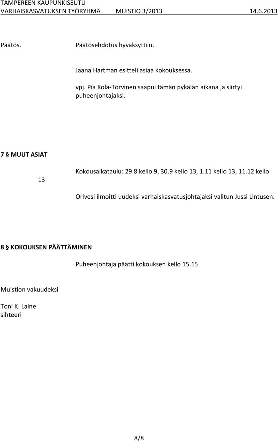 7 MUUT ASIAT 13 Kokousaikataulu: 29.8 kello 9, 30.9 kello 13, 1.11 kello 13, 11.