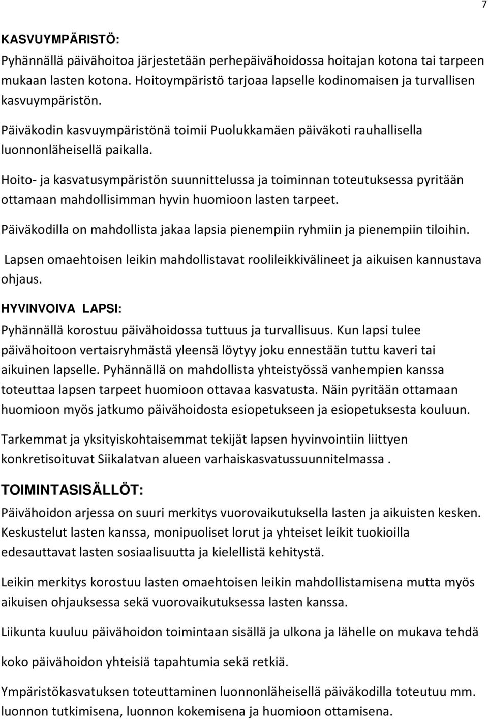 Hoito- ja kasvatusympäristön suunnittelussa ja toiminnan toteutuksessa pyritään ottamaan mahdollisimman hyvin huomioon lasten tarpeet.