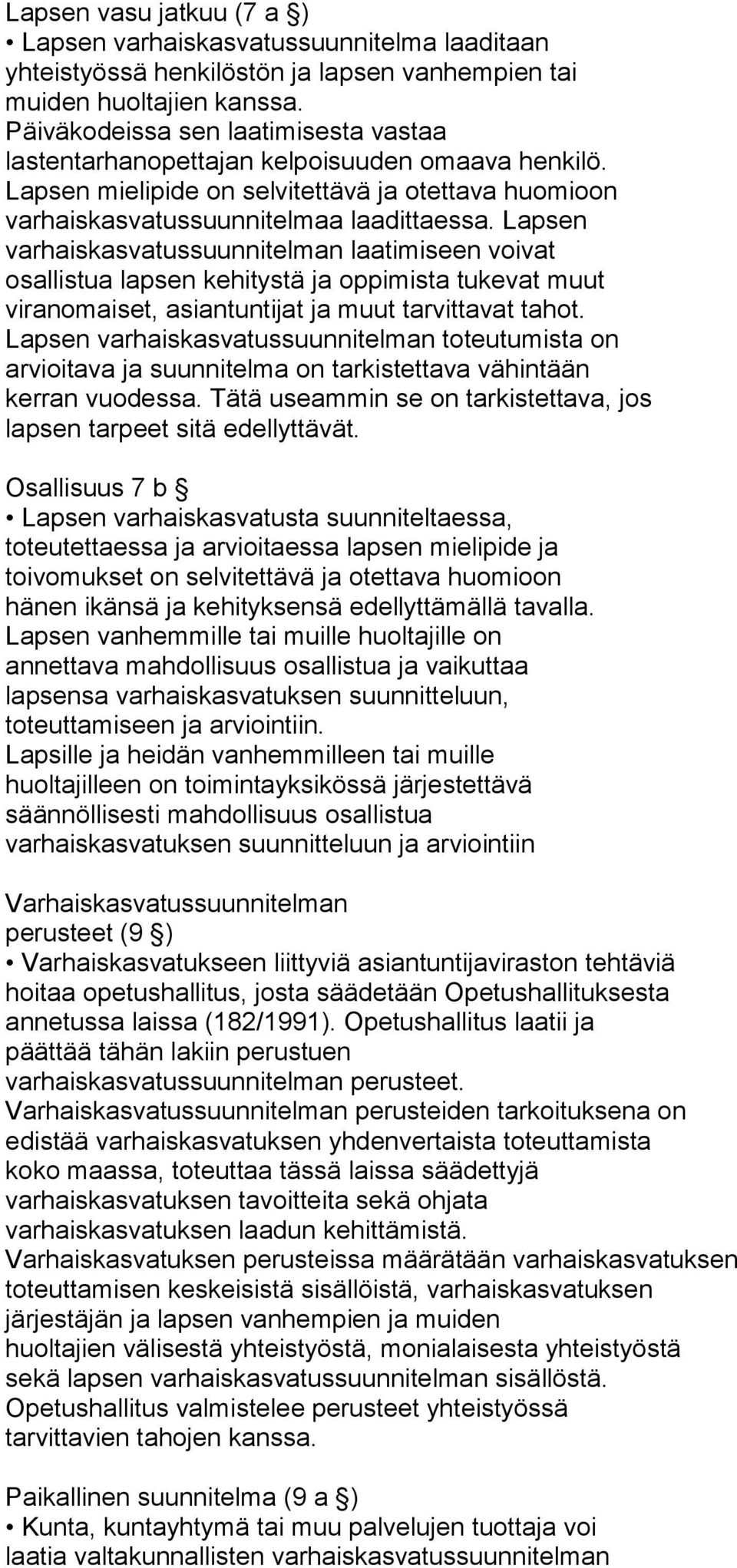 Lapsen varhaiskasvatussuunnitelman laatimiseen voivat osallistua lapsen kehitystä ja oppimista tukevat muut viranomaiset, asiantuntijat ja muut tarvittavat tahot.