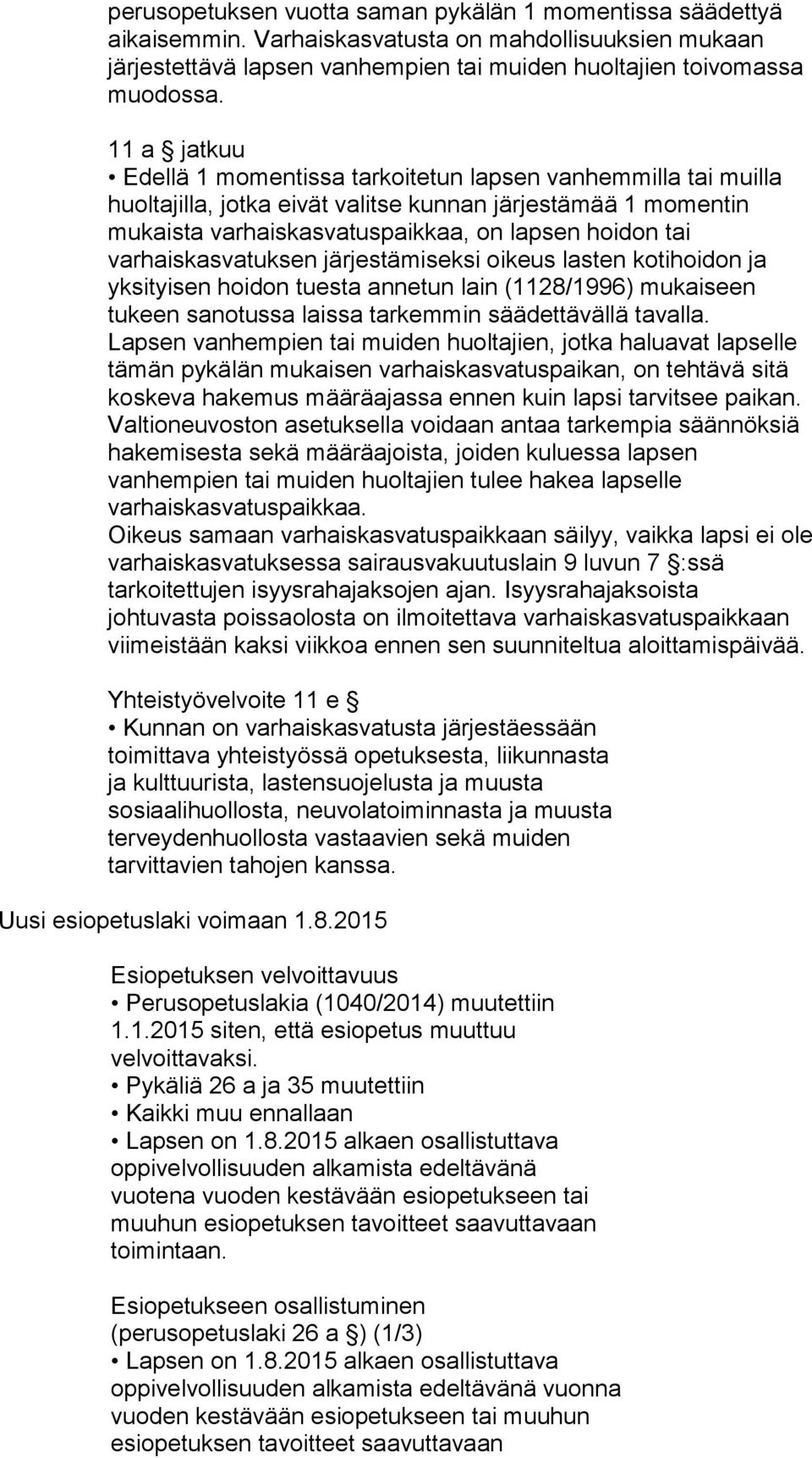 varhaiskasvatuksen järjestämiseksi oikeus lasten kotihoidon ja yksityisen hoidon tuesta annetun lain (1128/1996) mukaiseen tukeen sanotussa laissa tarkemmin säädettävällä tavalla.