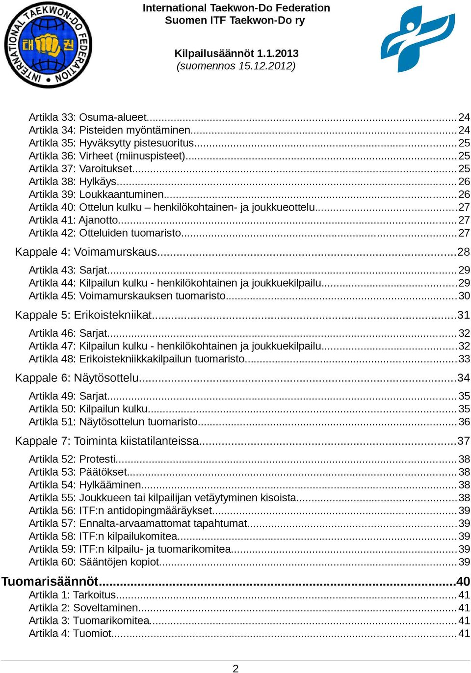 ..28 Artikla 43: Sarjat...29 Artikla 44: Kilpailun kulku - henkilökohtainen ja joukkuekilpailu...29 Artikla 45: Voimamurskauksen tuomaristo...30 Kappale 5: Erikoistekniikat...31 Artikla 46: Sarjat.