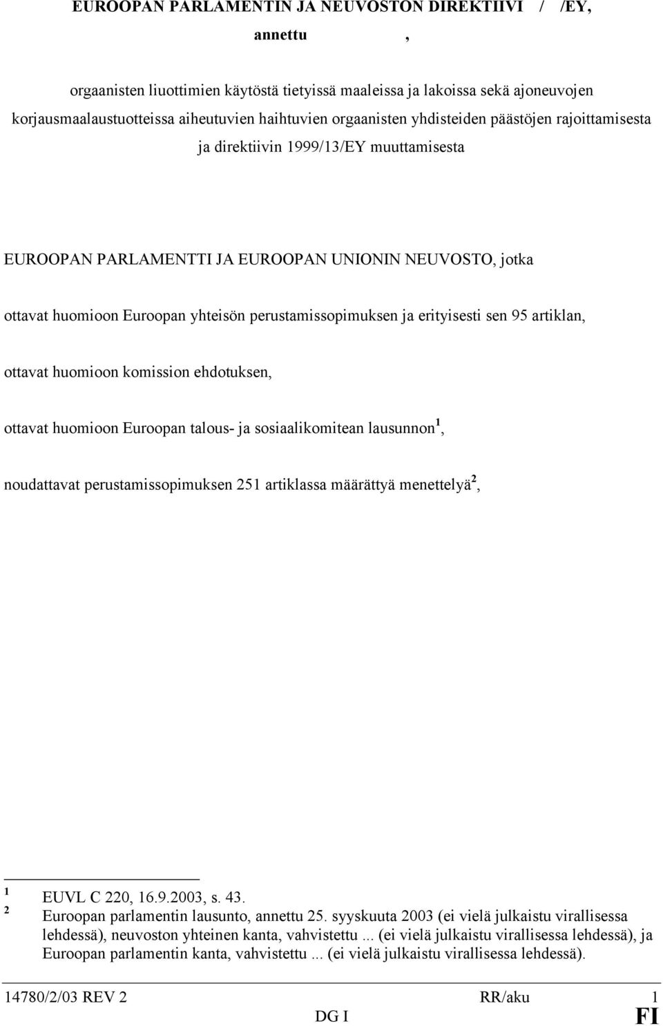 perustamissopimuksen ja erityisesti sen 95 artiklan, ottavat huomioon komission ehdotuksen, ottavat huomioon Euroopan talous- ja sosiaalikomitean lausunnon 1, noudattavat perustamissopimuksen 251