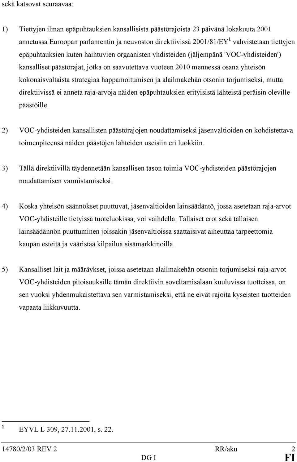 strategiaa happamoitumisen ja alailmakehän otsonin torjumiseksi, mutta direktiivissä ei anneta raja-arvoja näiden epäpuhtauksien erityisistä lähteistä peräisin oleville päästöille.