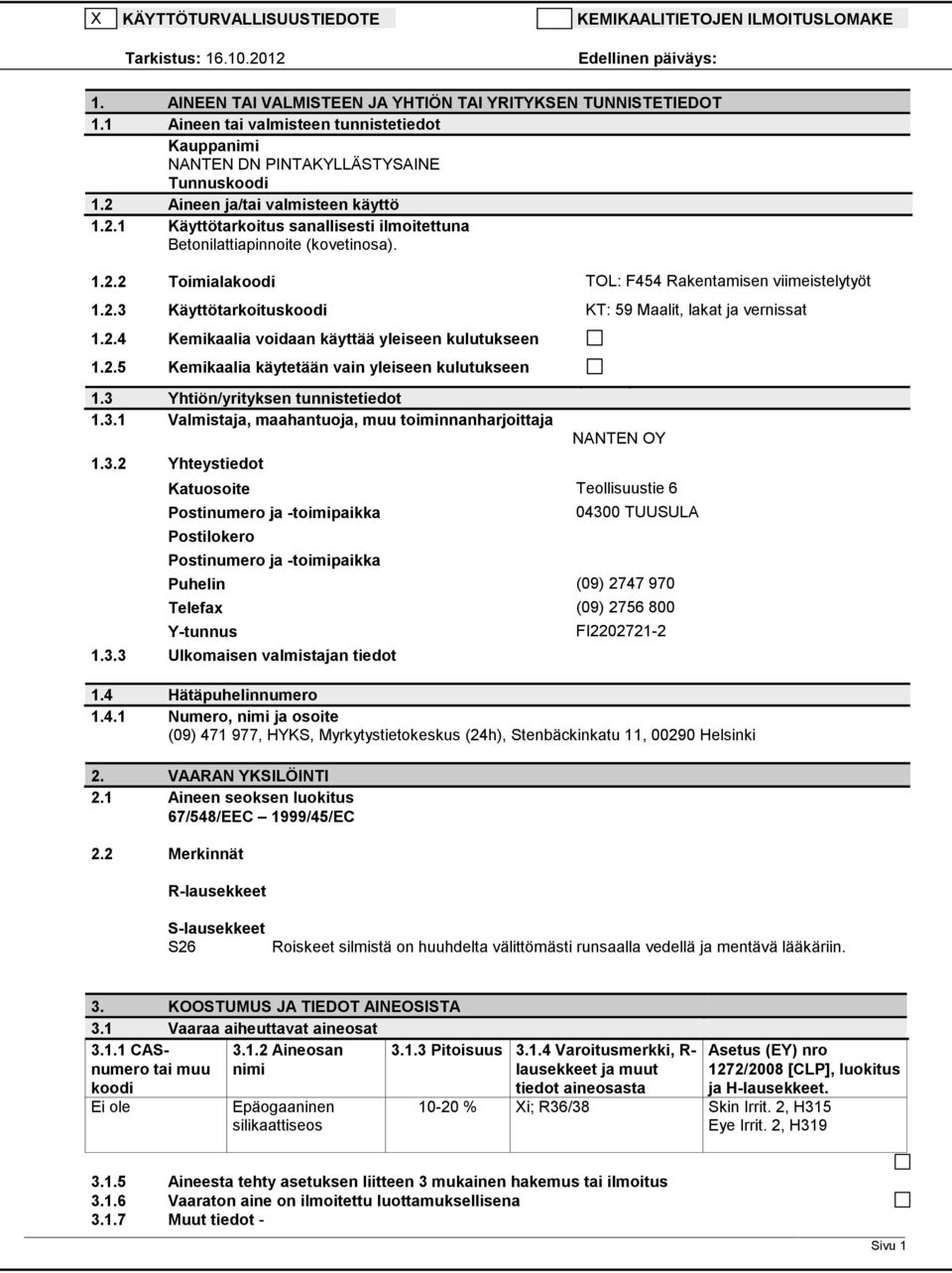 1.2.2 Toimialakoodi TOL: F454 Rakentamisen viimeistelytyöt 1.2.3 Käyttötarkoituskoodi KT: 59 Maalit, lakat ja vernissat 1.2.4 Kemikaalia voidaan käyttää yleiseen kulutukseen 1.2.5 Kemikaalia käytetään vain yleiseen kulutukseen 1.