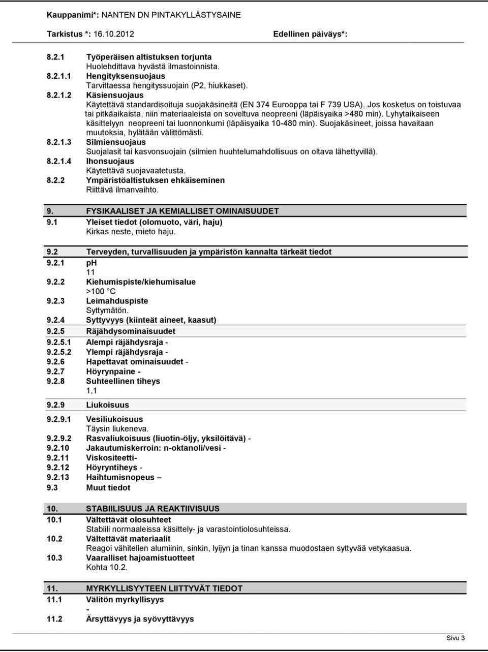 Suojakäsineet, joissa havaitaan muutoksia, hylätään välittömästi. 8.2.1.3 Silmiensuojaus Suojalasit tai kasvonsuojain (silmien huuhtelumahdollisuus on oltava lähettyvillä). 8.2.1.4 Ihonsuojaus Käytettävä suojavaatetusta.