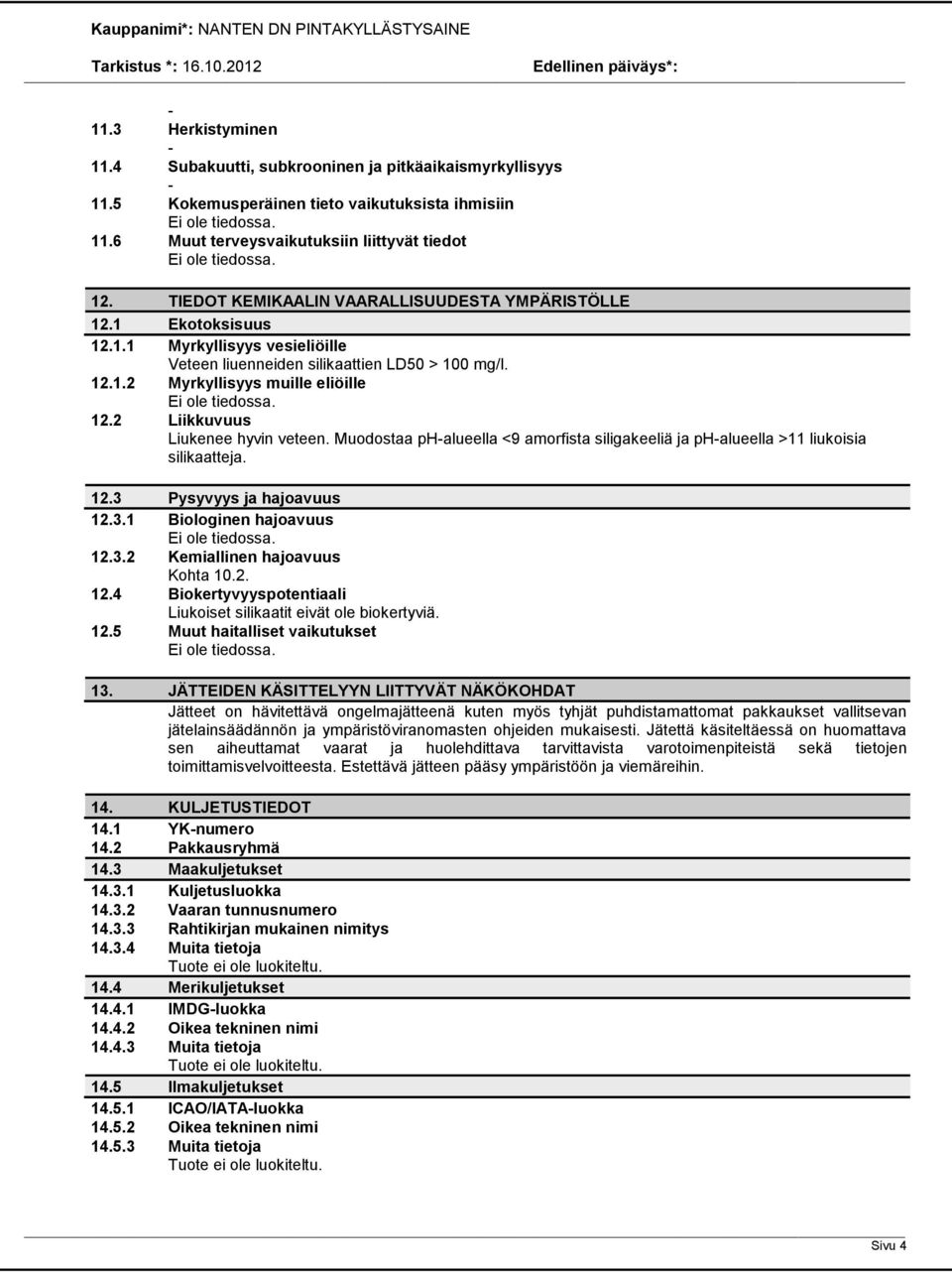2 Liikkuvuus Liukenee hyvin veteen. Muodostaa phalueella <9 amorfista siligakeeliä ja phalueella >11 liukoisia silikaatteja. 12.3 Pysyvyys ja hajoavuus 12.3.1 Biologinen hajoavuus 12.3.2 Kemiallinen hajoavuus Kohta 10.