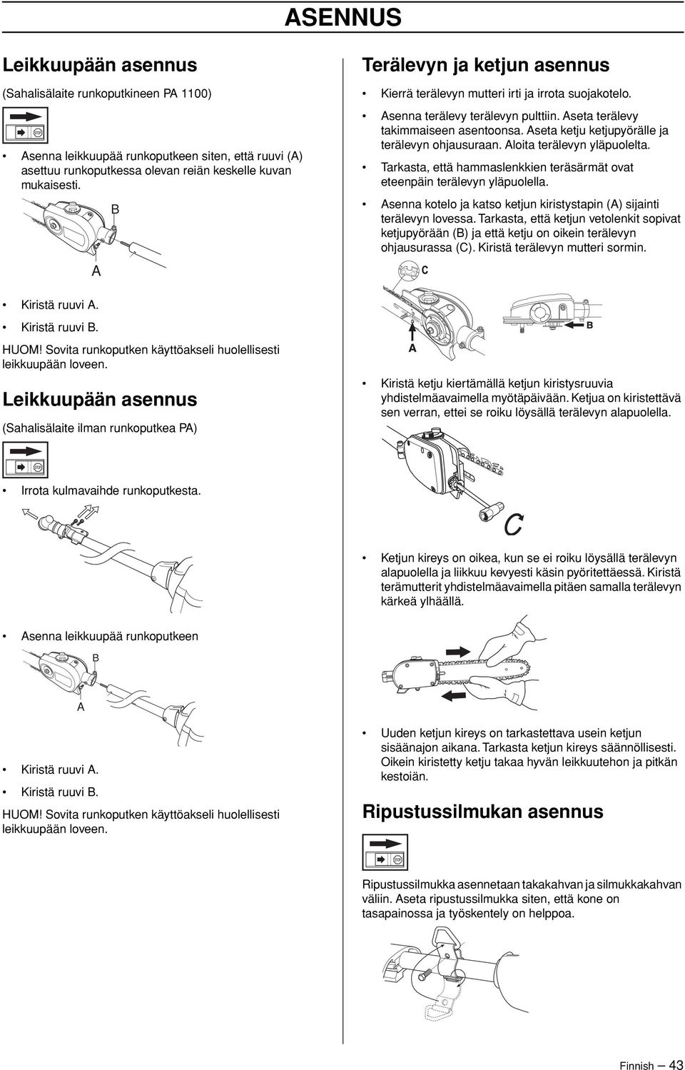 Aseta ketju ketjupyörälle ja terälevyn ohjausuraan. Aloita terälevyn yläpuolelta. Tarkasta, että hammaslenkkien teräsärmät ovat eteenpäin terälevyn yläpuolella.