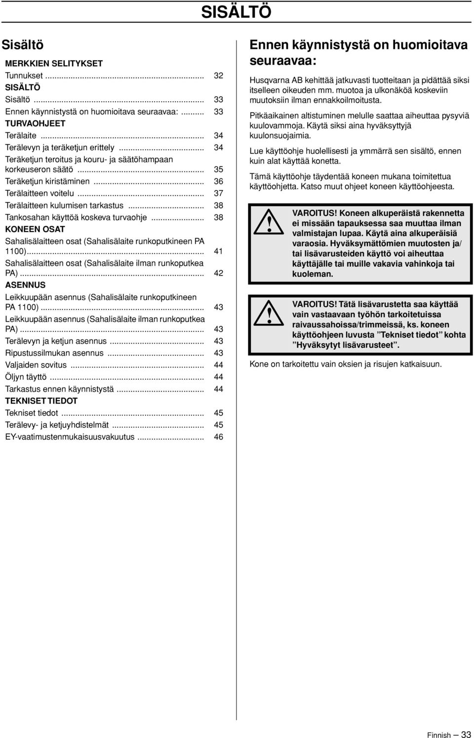 .. 38 Tankosahan käyttöä koskeva turvaohje... 38 KONEEN OSAT Sahalisälaitteen osat (Sahalisälaite runkoputkineen PA 1100)... 41 Sahalisälaitteen osat (Sahalisälaite ilman runkoputkea PA).
