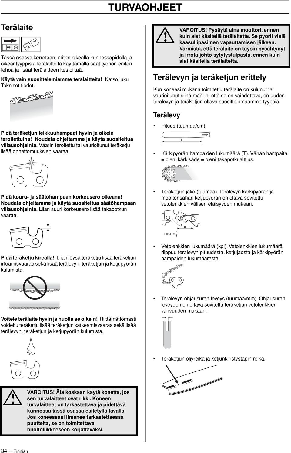 Varmista, että terälaite on täysin pysähtynyt ja irrota johto sytytystulpasta, ennen kuin alat käsitellä terälaitetta.