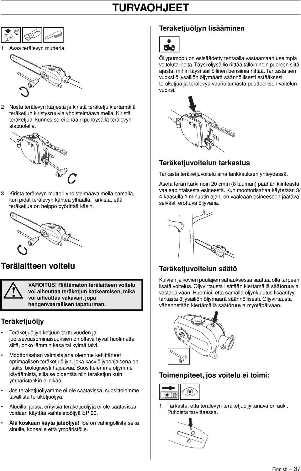 Tarkasta sen vuoksi öljysäiliön öljymäärä säännöllisesti estääksesi teräketjua ja terälevyä vaurioitumasta puutteellisen voitelun vuoksi.
