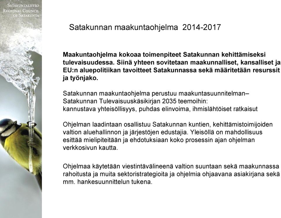 Satakunnan maakuntaohjelma perustuu maakuntasuunnitelman Satakunnan Tulevaisuuskäsikirjan 2035 teemoihin: kannustava yhteisöllisyys, puhdas elinvoima, ihmislähtöiset ratkaisut Ohjelman laadintaan