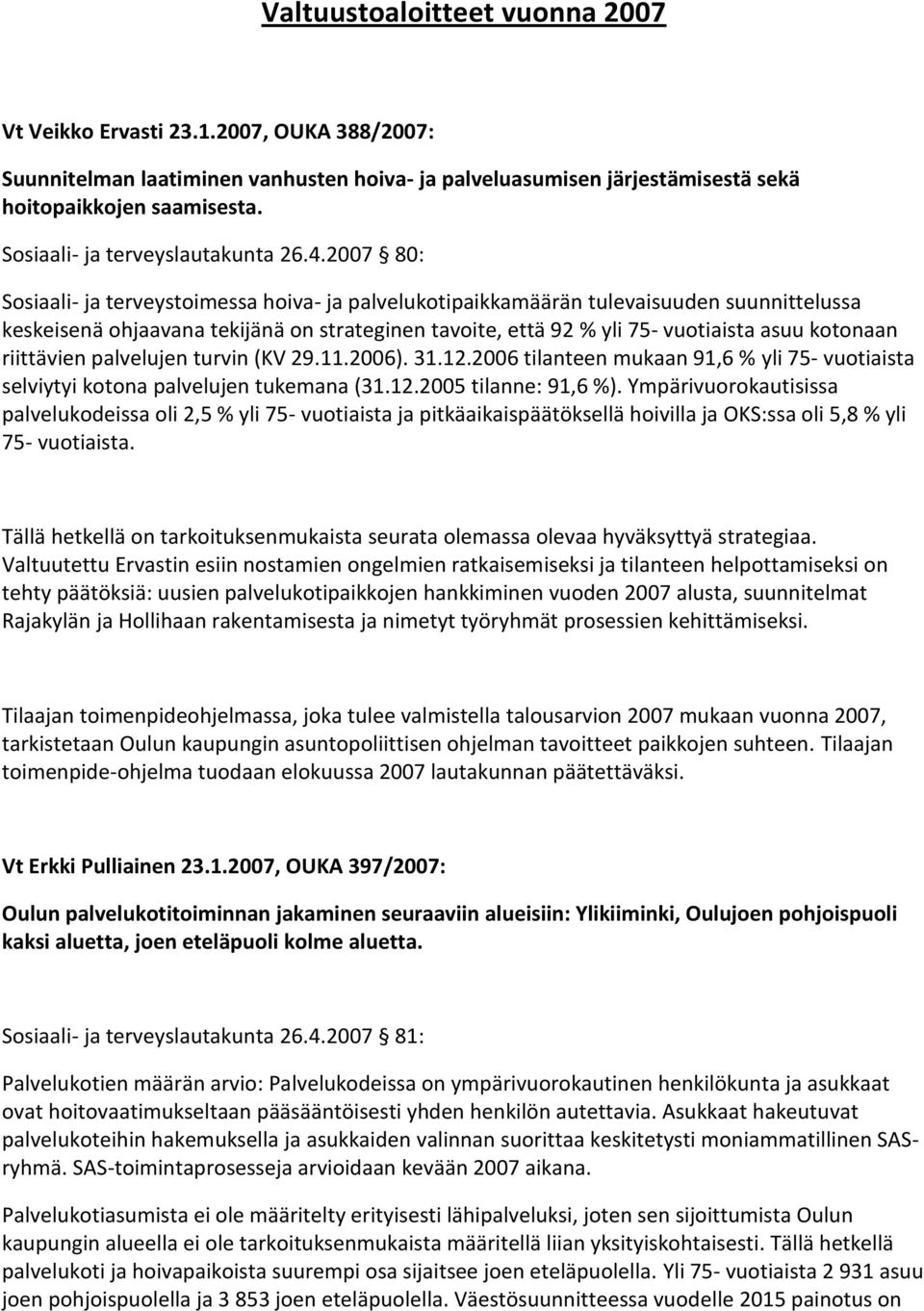 2007 80: Sosiaali- ja terveystoimessa hoiva- ja palvelukotipaikkamäärän tulevaisuuden suunnittelussa keskeisenä ohjaavana tekijänä on strateginen tavoite, että 92 % yli 75- vuotiaista asuu kotonaan