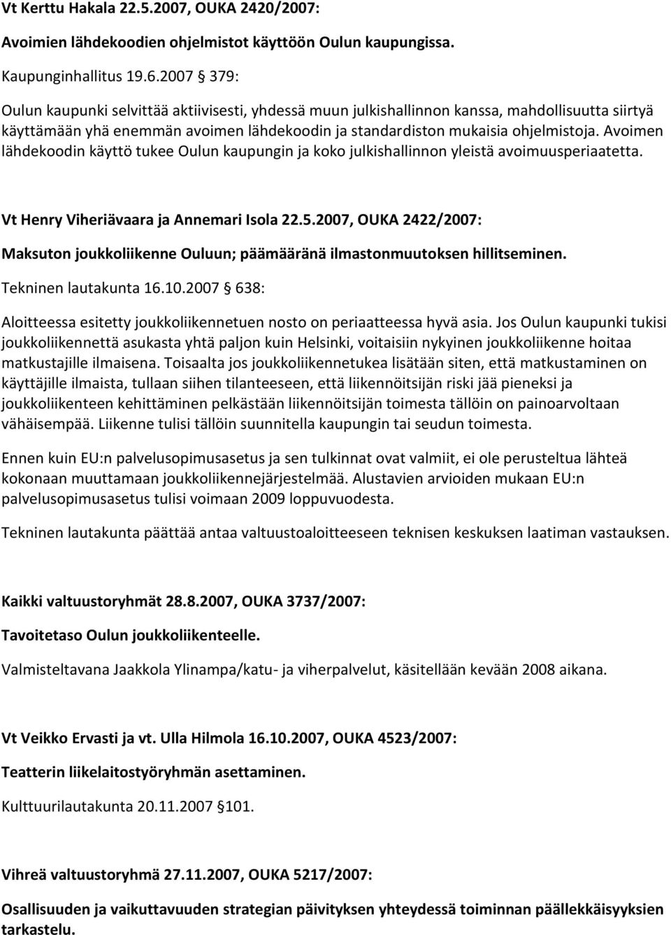 Avoimen lähdekoodin käyttö tukee Oulun kaupungin ja koko julkishallinnon yleistä avoimuusperiaatetta. Vt Henry Viheriävaara ja Annemari Isola 22.5.