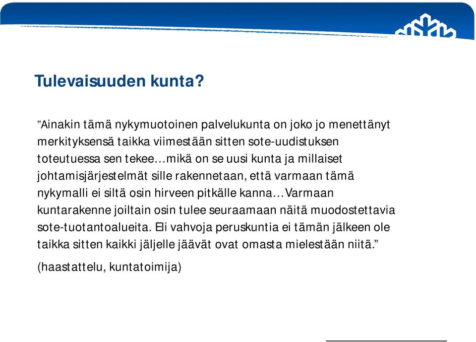 tekee mikä on se uusi kunta ja millaiset johtamisjärjestelmät sille rakennetaan, että varmaan tämä nykymalli ei siltä osin hirveen