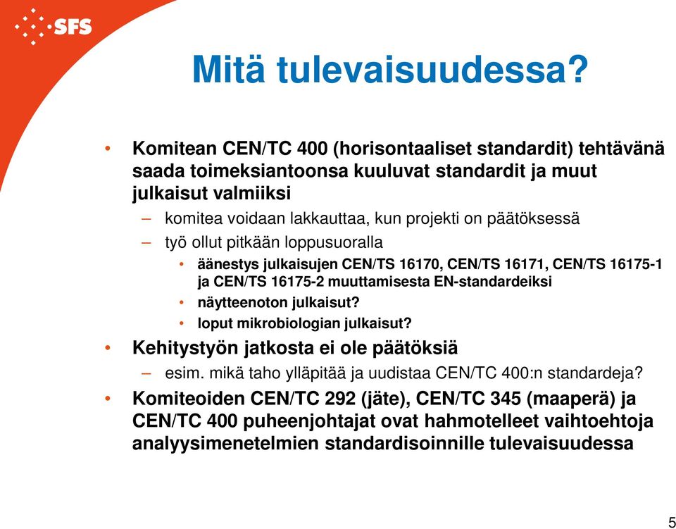 projekti on päätöksessä työ ollut pitkään loppusuoralla äänestys julkaisujen CEN/TS 16170, CEN/TS 16171, CEN/TS 16175-1 ja CEN/TS 16175-2 muuttamisesta EN-standardeiksi