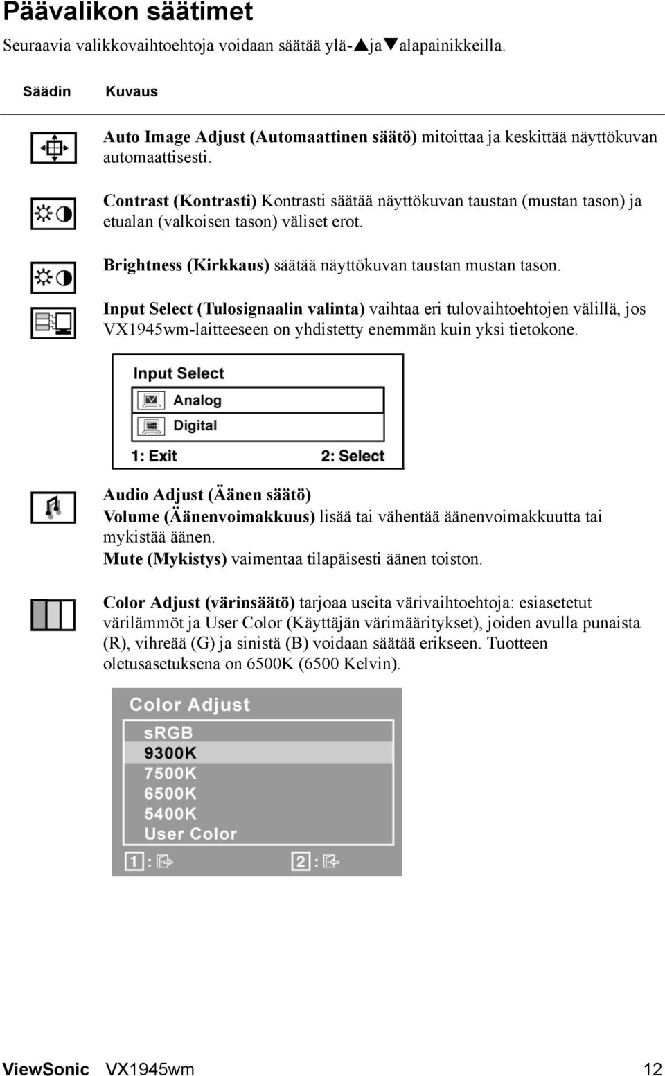 Input Select (Tulosignaalin valinta) vaihtaa eri tulovaihtoehtojen välillä, jos VX1945wm-laitteeseen on yhdistetty enemmän kuin yksi tietokone.
