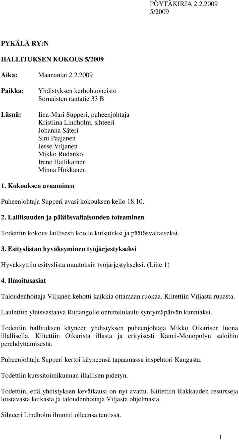 Hallikainen Minna Hokkanen 1. Kokouksen avaaminen Puheenjohtaja Supperi avasi kokouksen kello 18.10. 2.