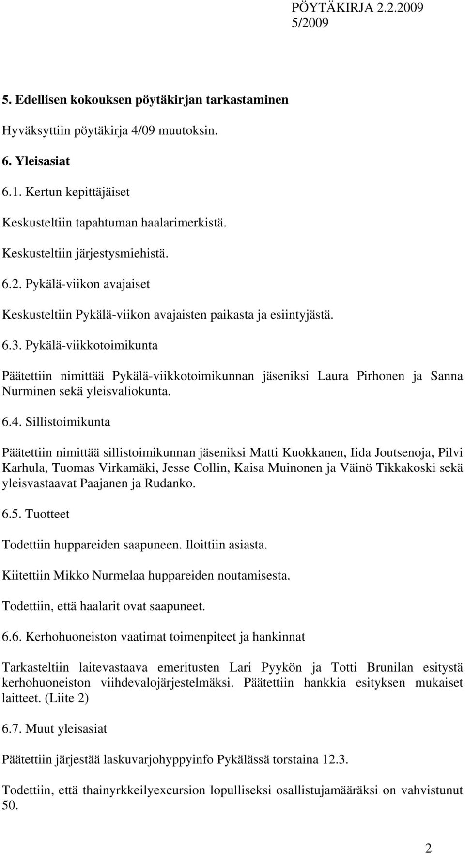 Pykälä-viikkotoimikunta Päätettiin nimittää Pykälä-viikkotoimikunnan jäseniksi Laura Pirhonen ja Sanna Nurminen sekä yleisvaliokunta. 6.4.