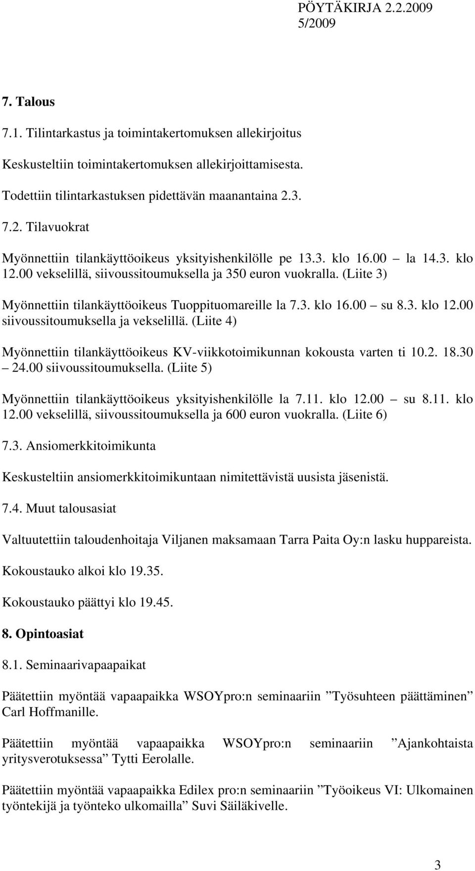 (Liite 3) Myönnettiin tilankäyttöoikeus Tuoppituomareille la 7.3. klo 16.00 su 8.3. klo 12.00 siivoussitoumuksella ja vekselillä.