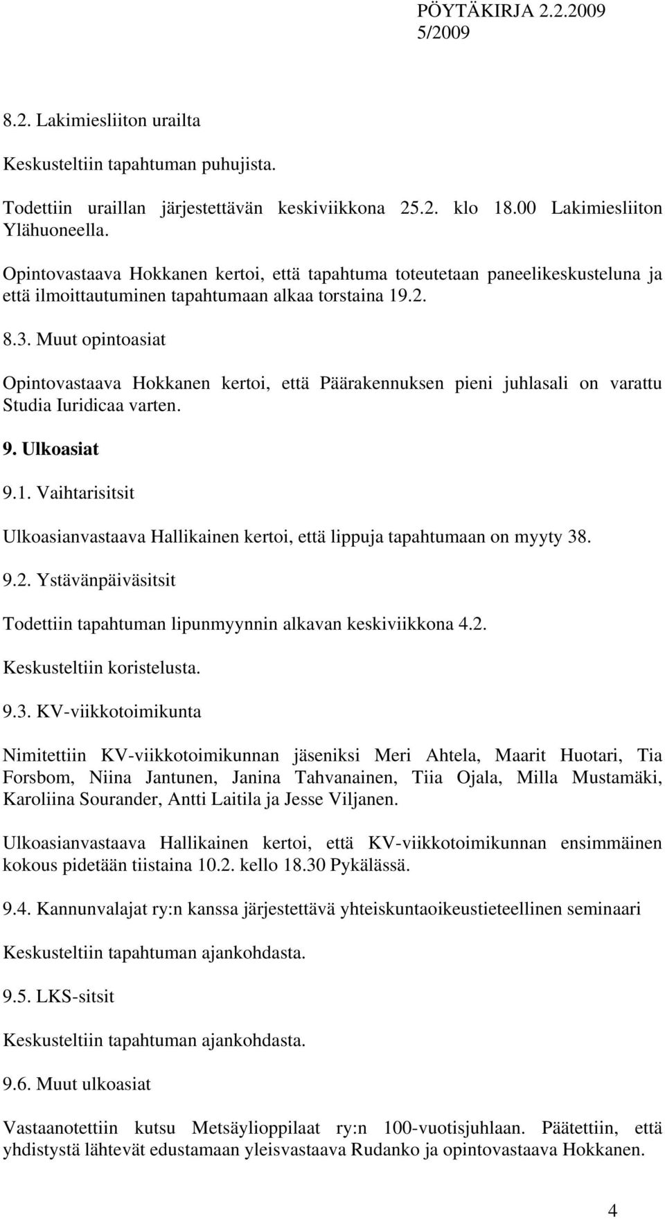 Muut opintoasiat Opintovastaava Hokkanen kertoi, että Päärakennuksen pieni juhlasali on varattu Studia Iuridicaa varten. 9. Ulkoasiat 9.1.