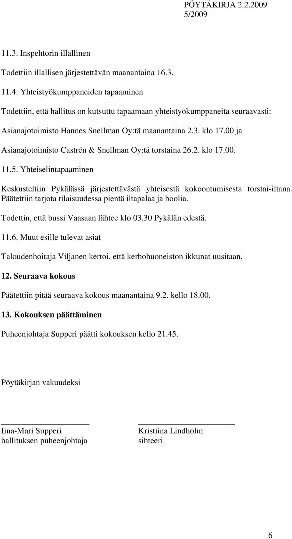 00 ja Asianajotoimisto Castrén & Snellman Oy:tä torstaina 26.2. klo 17.00. 11.5. Yhteiselintapaaminen Keskusteltiin Pykälässä järjestettävästä yhteisestä kokoontumisesta torstai-iltana.