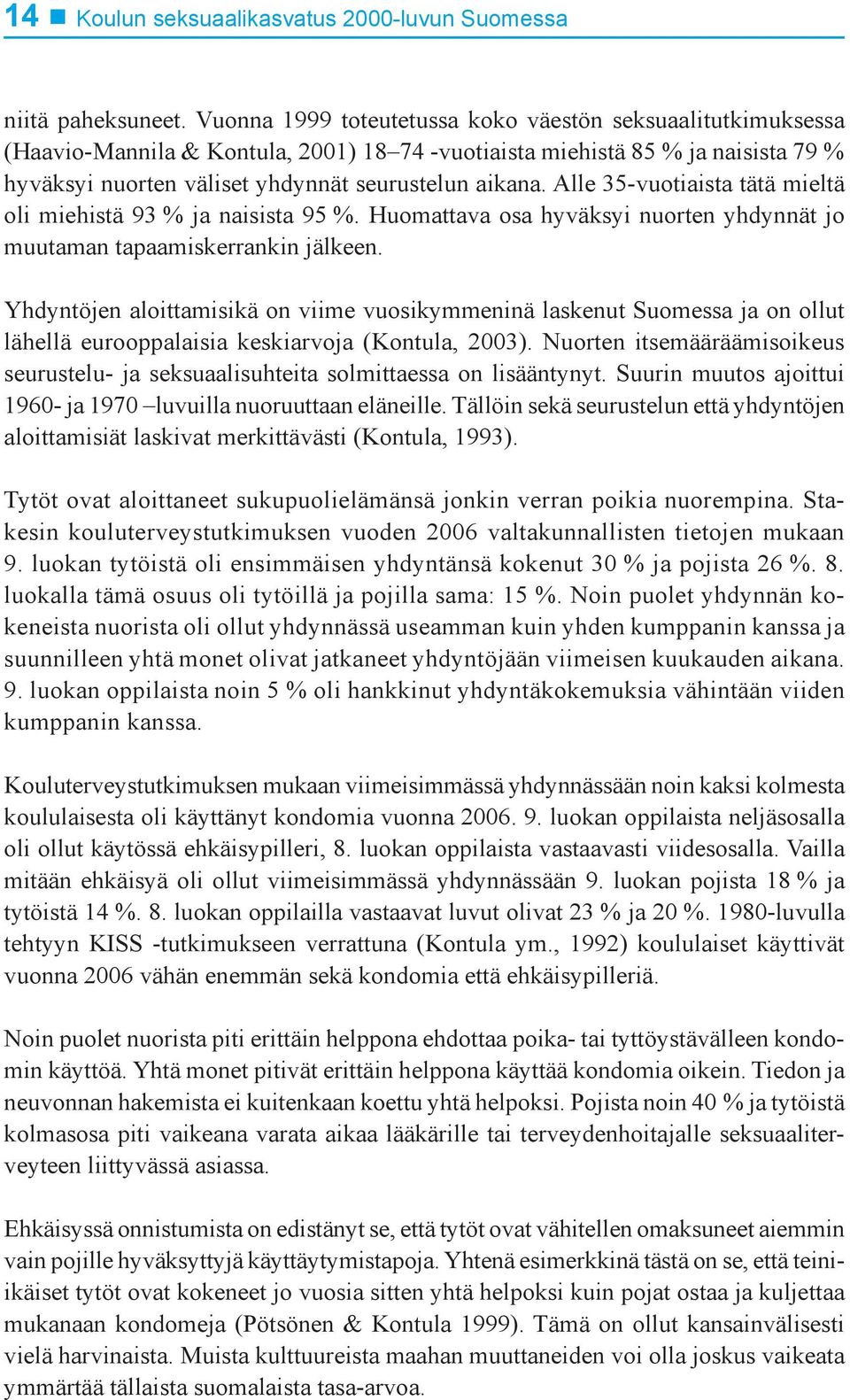 Alle 35-vuotiaista tätä mieltä oli miehistä 93 % ja naisista 95 %. Huomattava osa hyväksyi nuorten yhdynnät jo muutaman tapaamiskerrankin jälkeen.