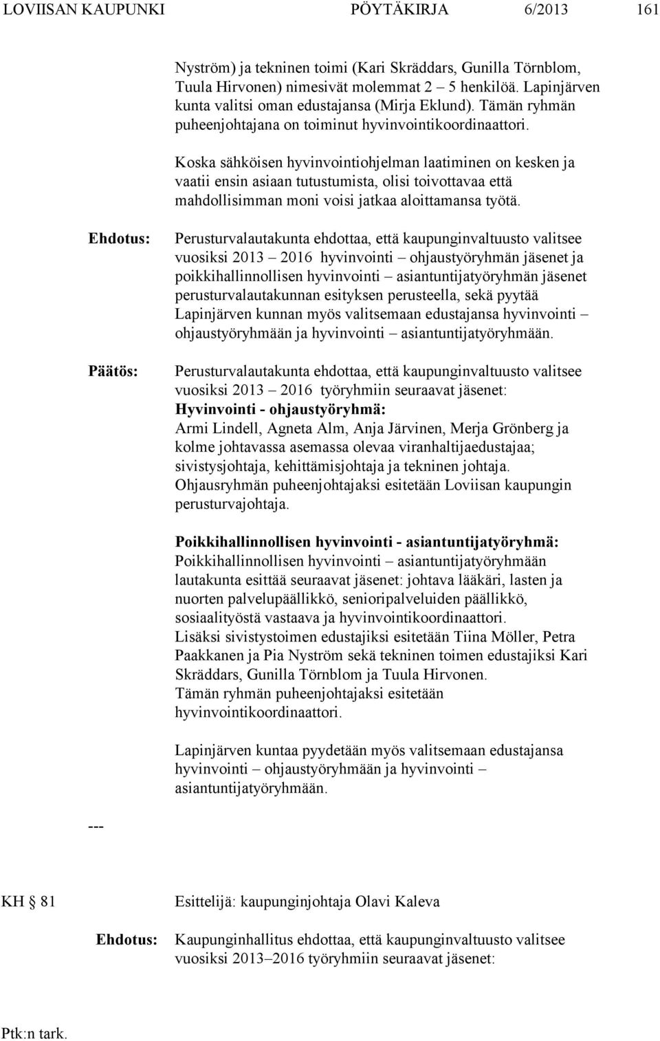 Koska sähköisen hyvinvointiohjelman laatiminen on kesken ja vaatii ensin asiaan tutustumista, olisi toivottavaa että mahdollisimman moni voisi jatkaa aloittamansa työtä.