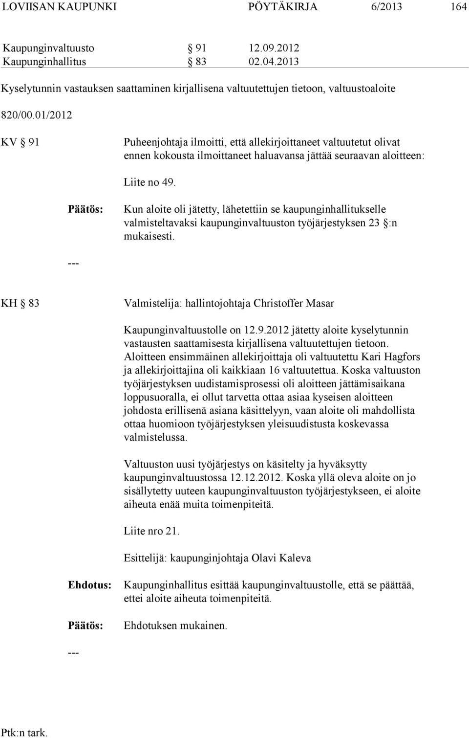 01/2012 KV 91 Puheenjohtaja ilmoitti, että allekirjoittaneet valtuutetut olivat ennen kokousta ilmoittaneet haluavansa jättää seuraavan aloitteen: Liite no 49.