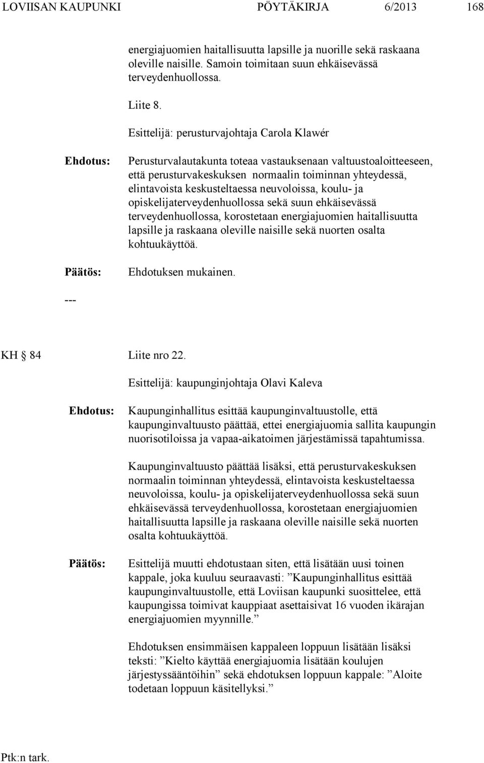 neuvoloissa, koulu- ja opiskelijaterveydenhuollossa sekä suun ehkäisevässä terveydenhuollossa, korostetaan energiajuomien haitallisuutta lapsille ja raskaana oleville naisille sekä nuorten osalta