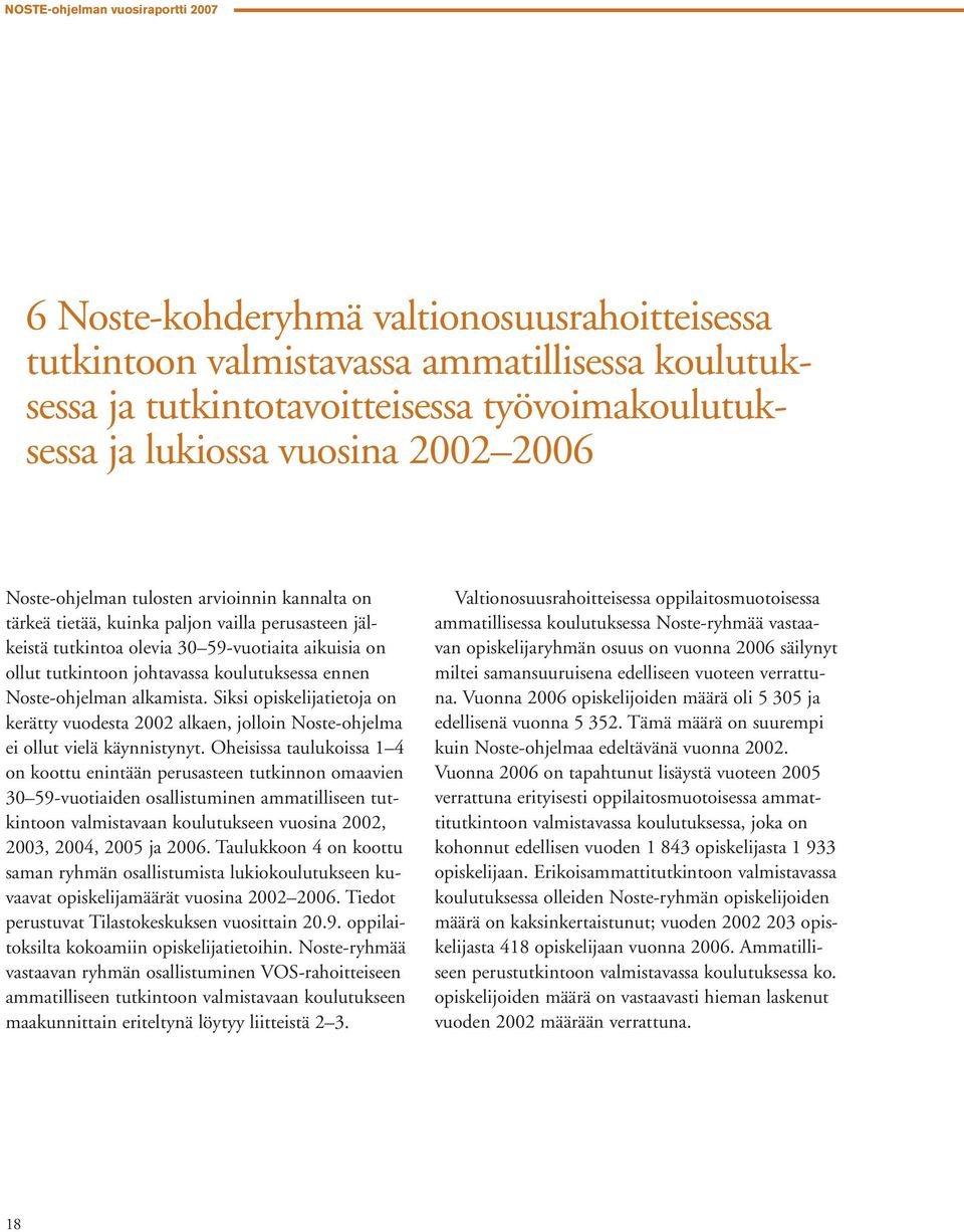 koulutuksessa ennen Noste-ohjelman alkamista. Siksi opiskelijatietoja on kerätty vuodesta 2002 alkaen, jolloin Noste-ohjelma ei ollut vielä käynnistynyt.