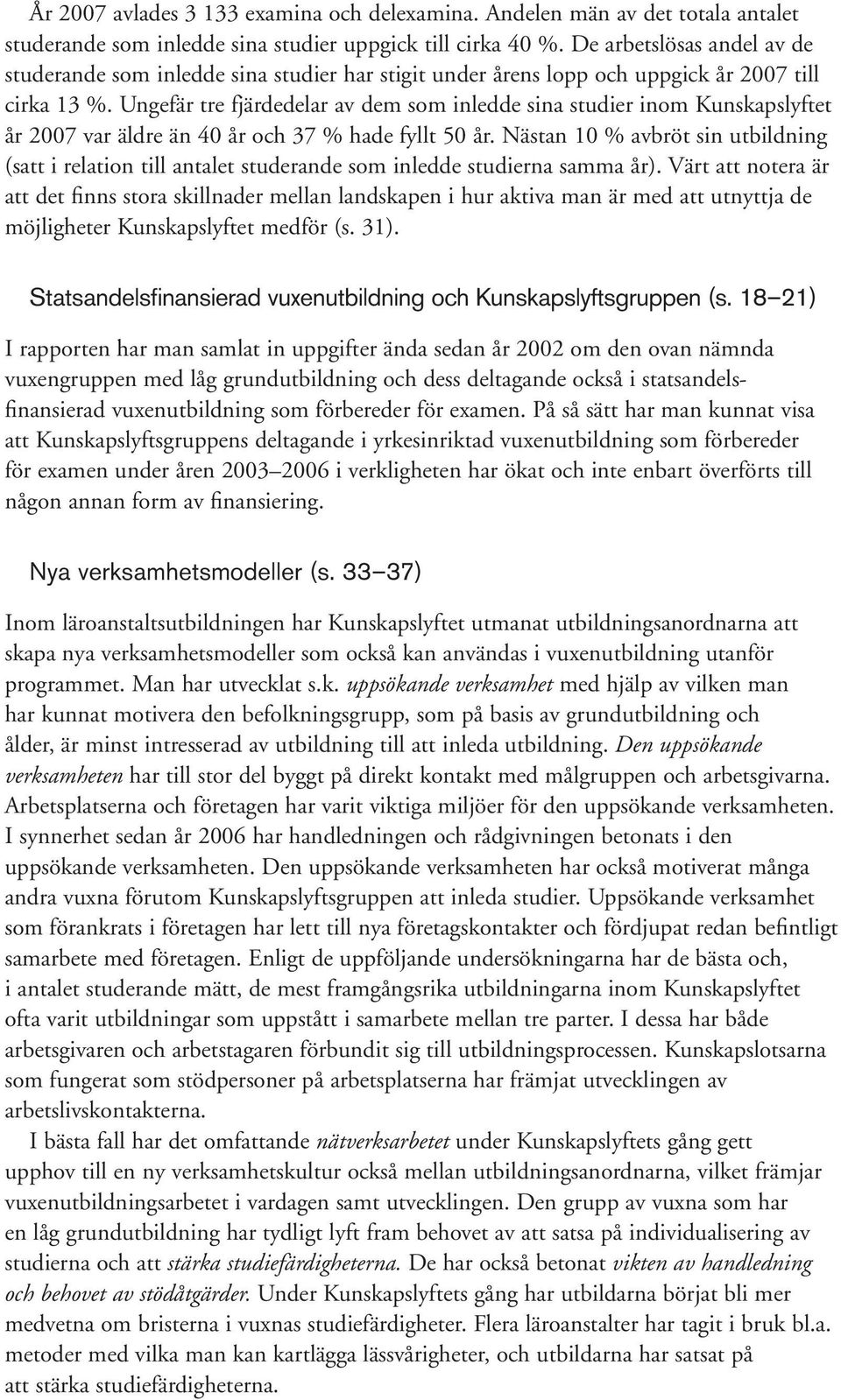 Ungefär tre fjärdedelar av dem som inledde sina studier inom Kunskapslyftet år 2007 var äldre än 40 år och 37 % hade fyllt 50 år.