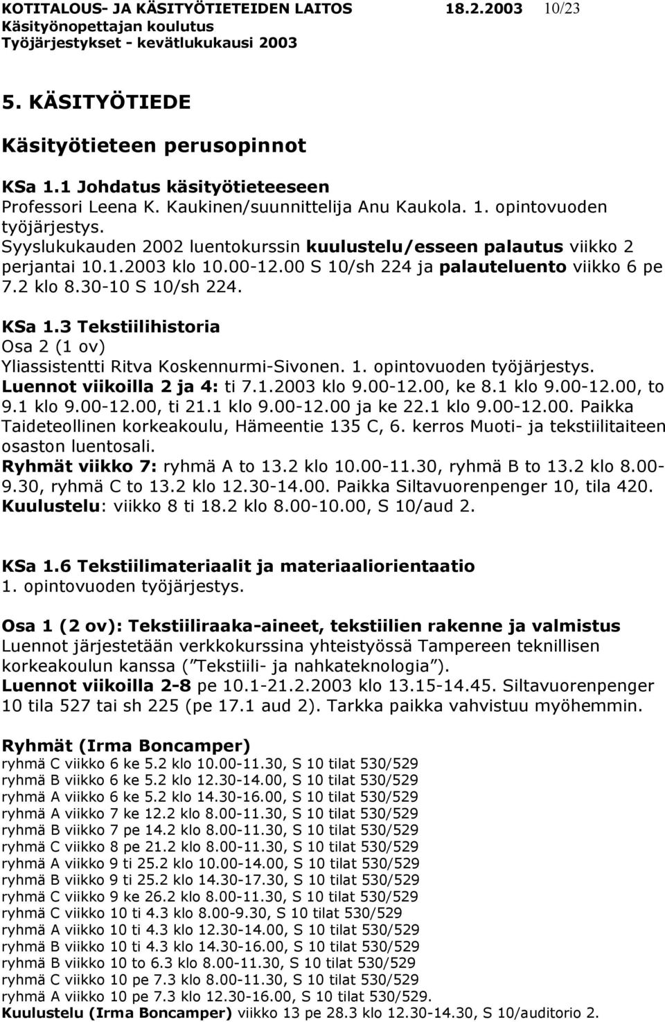 3 Tekstiilihistoria Osa 2 (1 ov) Yliassistentti Ritva Koskennurmi-Sivonen. 1. opintovuoden työjärjestys. Luennot viikoilla 2 ja 4: ti 7.1.2003 klo 9.00-12.00, ke 8.1 klo 9.00-12.00, to 9.1 klo 9.00-12.00, ti 21.