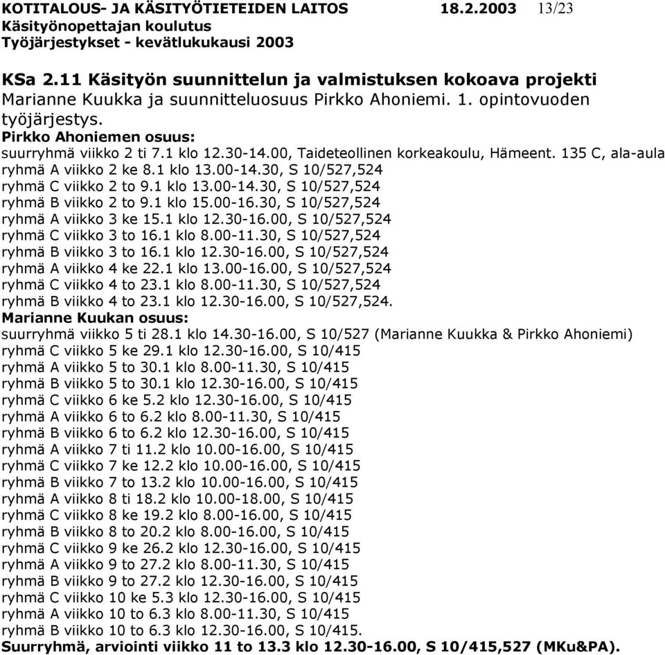 1 klo 13.00-14.30, S 10/527,524 ryhmä B viikko 2 to 9.1 klo 15.00-16.30, S 10/527,524 ryhmä A viikko 3 ke 15.1 klo 12.30-16.00, S 10/527,524 ryhmä C viikko 3 to 16.1 klo 8.00-11.