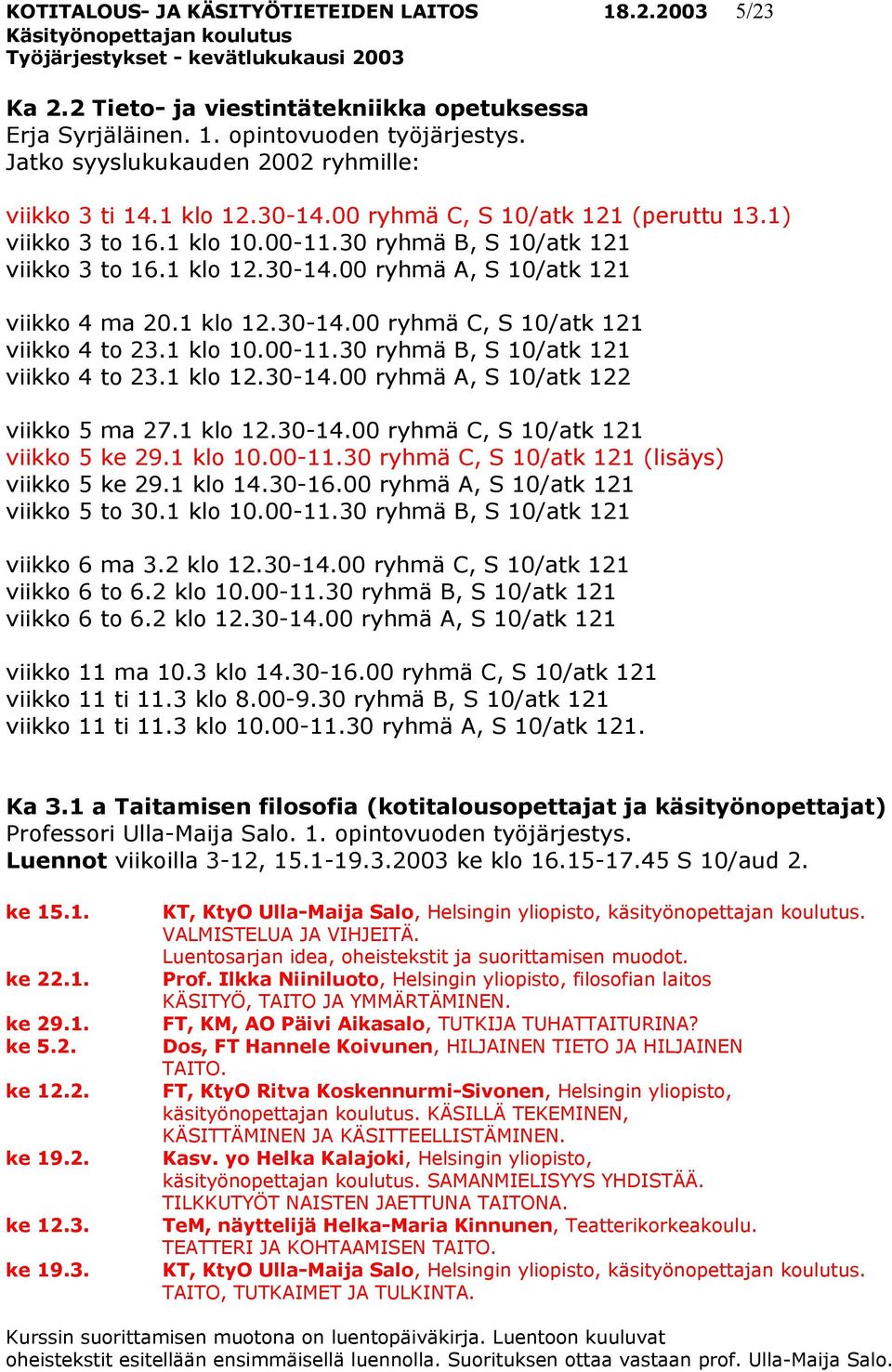 1 klo 12.30-14.00 ryhmä C, S 10/atk 121 viikko 4 to 23.1 klo 10.00-11.30 ryhmä B, S 10/atk 121 viikko 4 to 23.1 klo 12.30-14.00 ryhmä A, S 10/atk 122 viikko 5 ma 27.1 klo 12.30-14.00 ryhmä C, S 10/atk 121 viikko 5 ke 29.