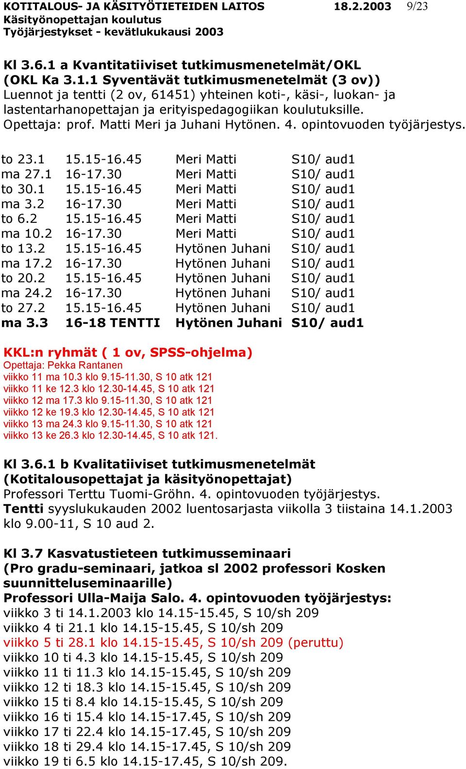 Opettaja: prof. Matti Meri ja Juhani Hytönen. 4. opintovuoden työjärjestys. to 23.1 15.15-16.45 Meri Matti S10/ aud1 ma 27.1 16-17.30 Meri Matti S10/ aud1 to 30.1 15.15-16.45 Meri Matti S10/ aud1 ma 3.