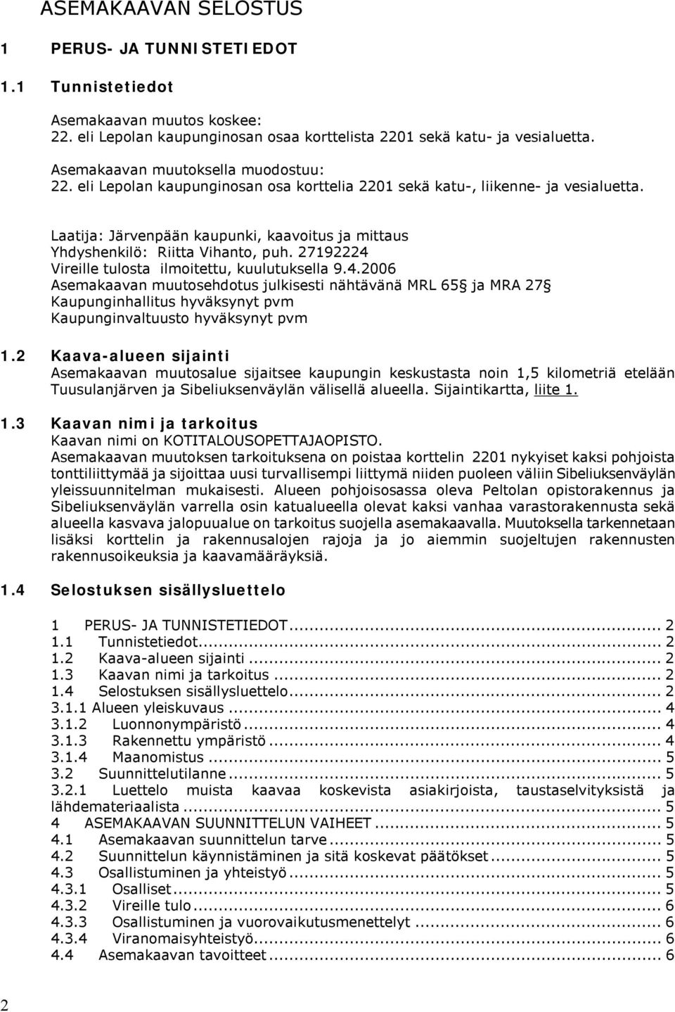 Laatija: Järvenpään kaupunki, kaavoitus ja mittaus Yhdyshenkilö: Riitta Vihanto, puh. 27192224 