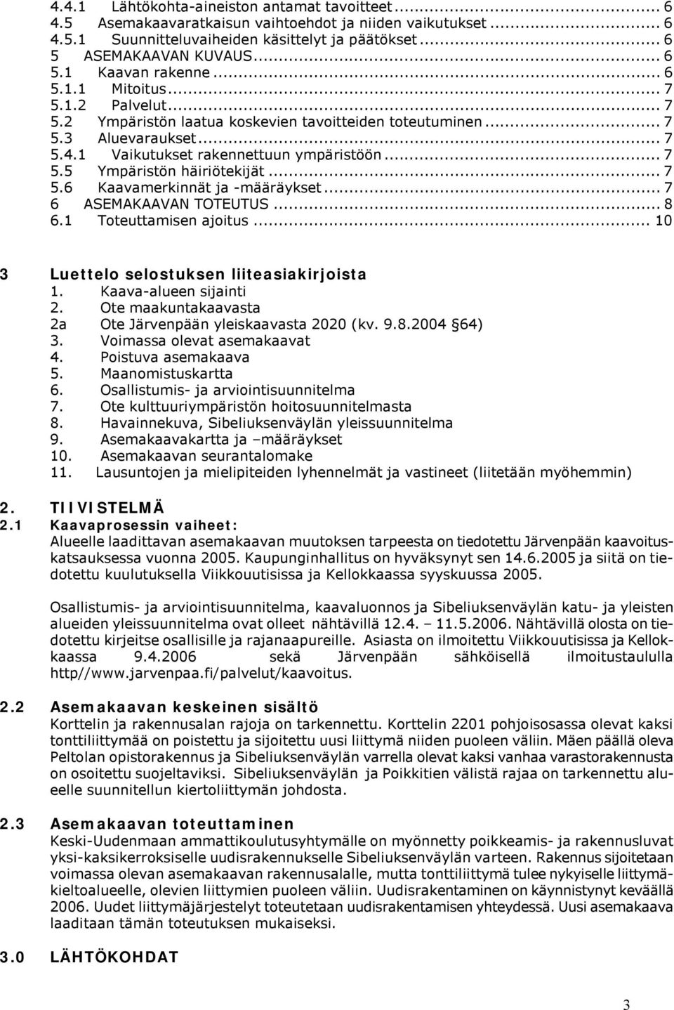 .. 7 5.6 Kaavamerkinnät ja -määräykset... 7 6 ASEMAKAAVAN TOTEUTUS... 8 6.1 Toteuttamisen ajoitus... 10 3 Luettelo selostuksen liiteasiakirjoista 1. Kaava-alueen sijainti 2.