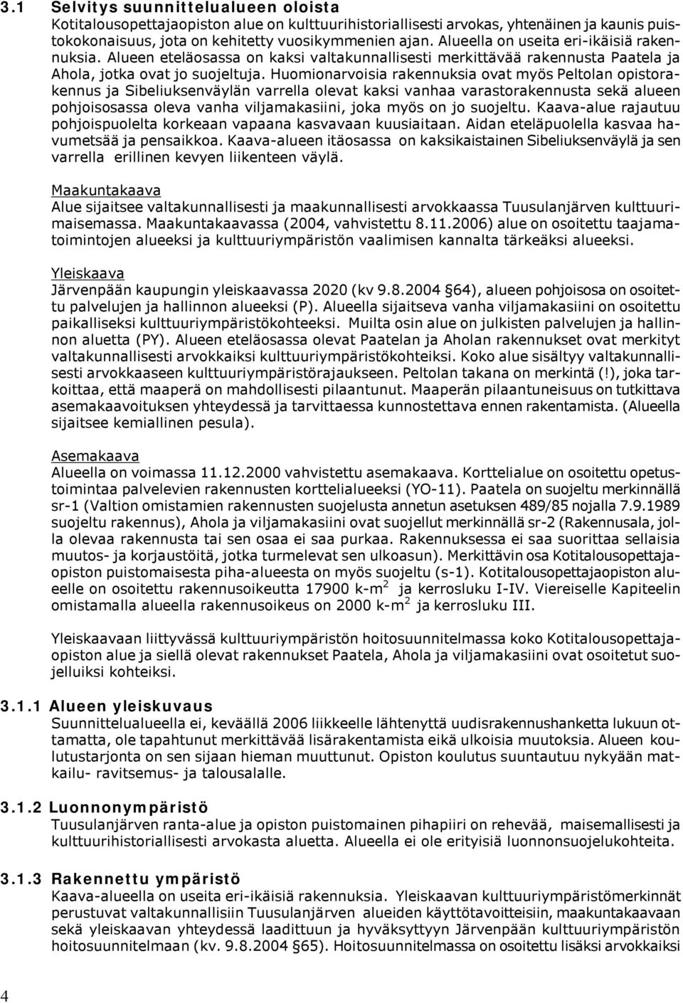 Huomionarvoisia rakennuksia ovat myös Peltolan opistorakennus ja Sibeliuksenväylän varrella olevat kaksi vanhaa varastorakennusta sekä alueen pohjoisosassa oleva vanha viljamakasiini, joka myös on jo