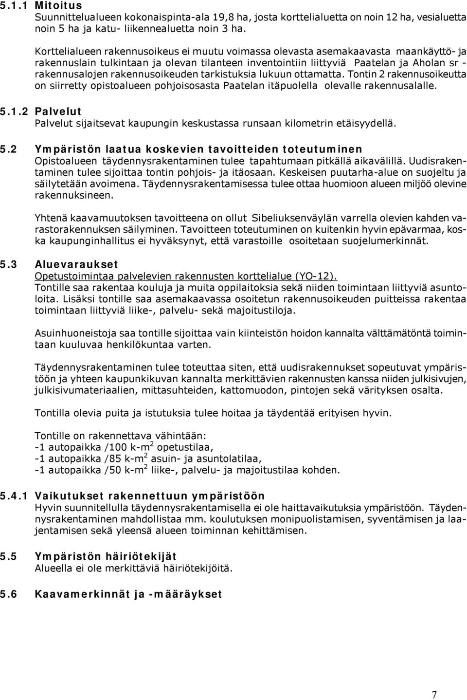 rakennusoikeuden tarkistuksia lukuun ottamatta. Tontin 2 rakennusoikeutta on siirretty opistoalueen pohjoisosasta Paatelan itäpuolella olevalle rakennusalalle. 5.1.