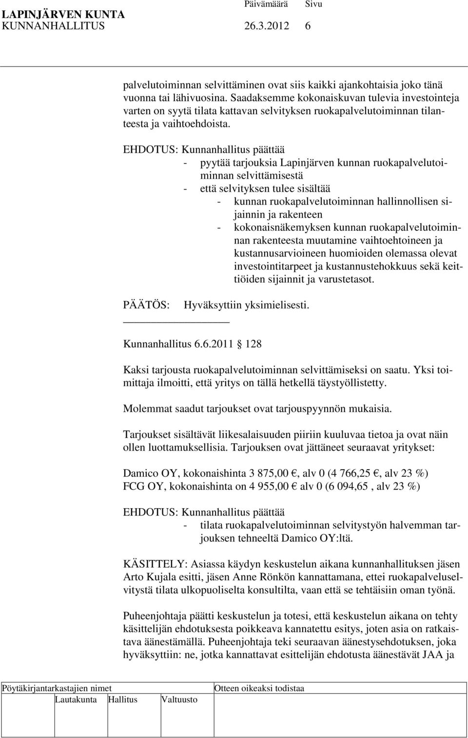 EHDOTUS: Kunnanhallitus päättää - pyytää tarjouksia Lapinjärven kunnan ruokapalvelutoiminnan selvittämisestä - että selvityksen tulee sisältää - kunnan ruokapalvelutoiminnan hallinnollisen sijainnin