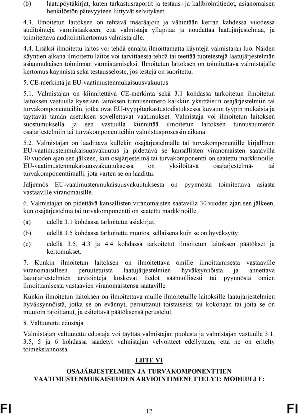 auditointikertomus valmistajalle. 4.4. Lisäksi ilmoitettu laitos voi tehdä ennalta ilmoittamatta käyntejä valmistajan luo.