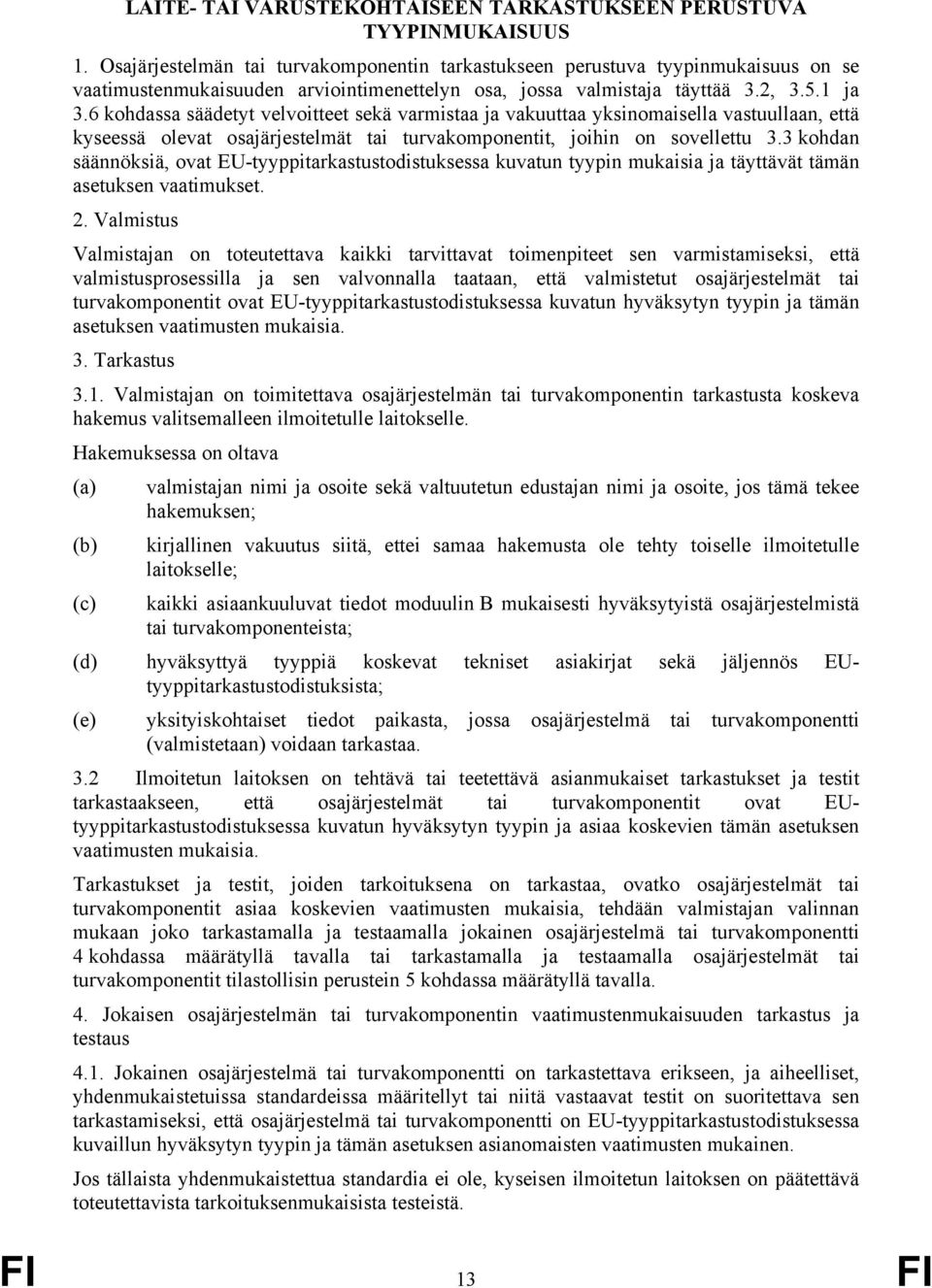 6 kohdassa säädetyt velvoitteet sekä varmistaa ja vakuuttaa yksinomaisella vastuullaan, että kyseessä olevat osajärjestelmät tai turvakomponentit, joihin on sovellettu 3.