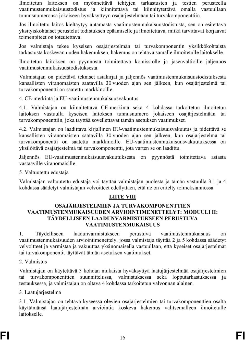 Jos ilmoitettu laitos kieltäytyy antamasta vaatimustenmukaisuustodistusta, sen on esitettävä yksityiskohtaiset perustelut todistuksen epäämiselle ja ilmoitettava, mitkä tarvittavat korjaavat