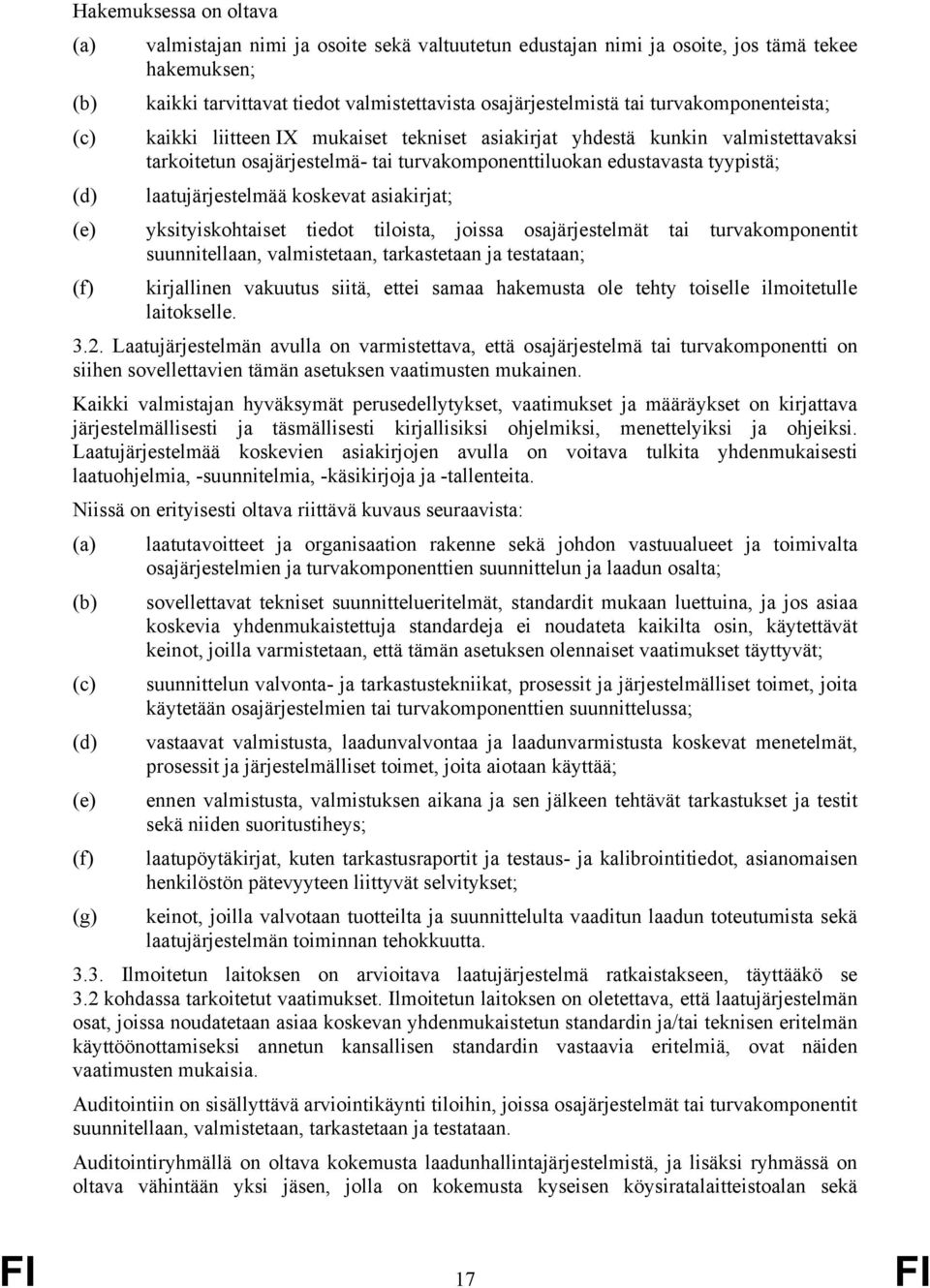 laatujärjestelmää koskevat asiakirjat; (e) yksityiskohtaiset tiedot tiloista, joissa osajärjestelmät tai turvakomponentit suunnitellaan, valmistetaan, tarkastetaan ja testataan; (f) kirjallinen