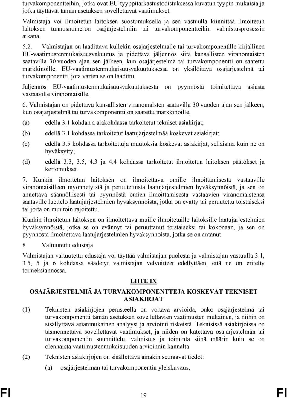 Valmistajan on laadittava kullekin osajärjestelmälle tai turvakomponentille kirjallinen EU-vaatimustenmukaisuusvakuutus ja pidettävä jäljennös siitä kansallisten viranomaisten saatavilla 30 vuoden