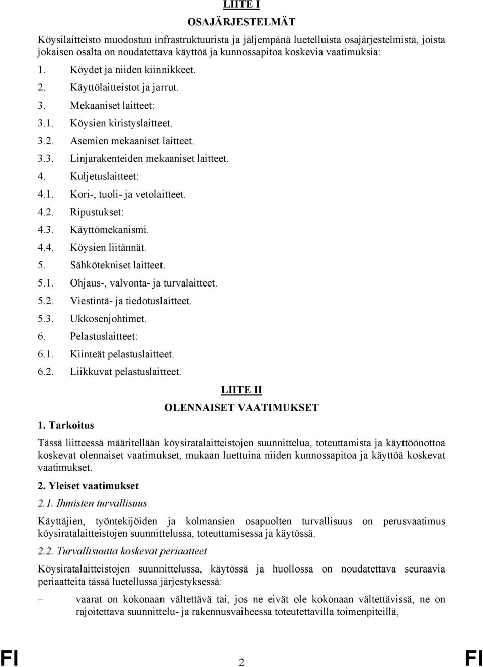 4. Kuljetuslaitteet: 4.1. Kori-, tuoli- ja vetolaitteet. 4.2. Ripustukset: 4.3. Käyttömekanismi. 4.4. Köysien liitännät. 5. Sähkötekniset laitteet. 5.1. Ohjaus-, valvonta- ja turvalaitteet. 5.2. Viestintä- ja tiedotuslaitteet.