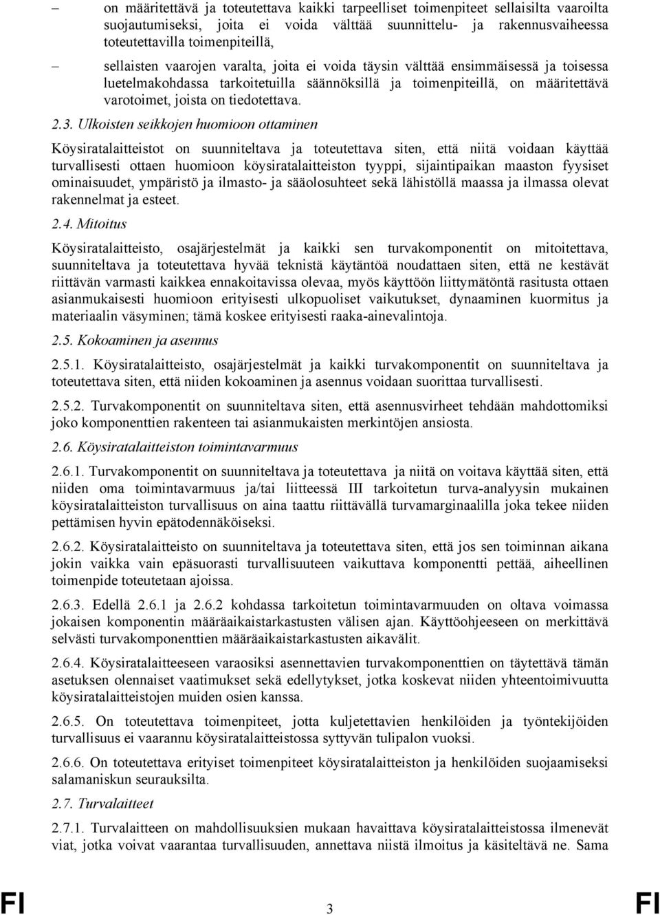 2.3. Ulkoisten seikkojen huomioon ottaminen Köysiratalaitteistot on suunniteltava ja toteutettava siten, että niitä voidaan käyttää turvallisesti ottaen huomioon köysiratalaitteiston tyyppi,