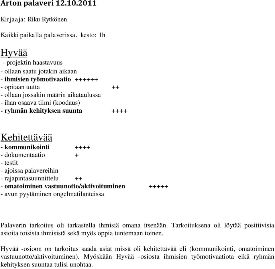 kehityksen suunta ++++ Kehitettävää - kommunikointi ++++ - dokumentaatio + - testit - ajoissa palavereihin - rajapintasuunnittelu ++ - omatoiminen vastuunotto/aktivoituminen +++++ - avun pyytäminen