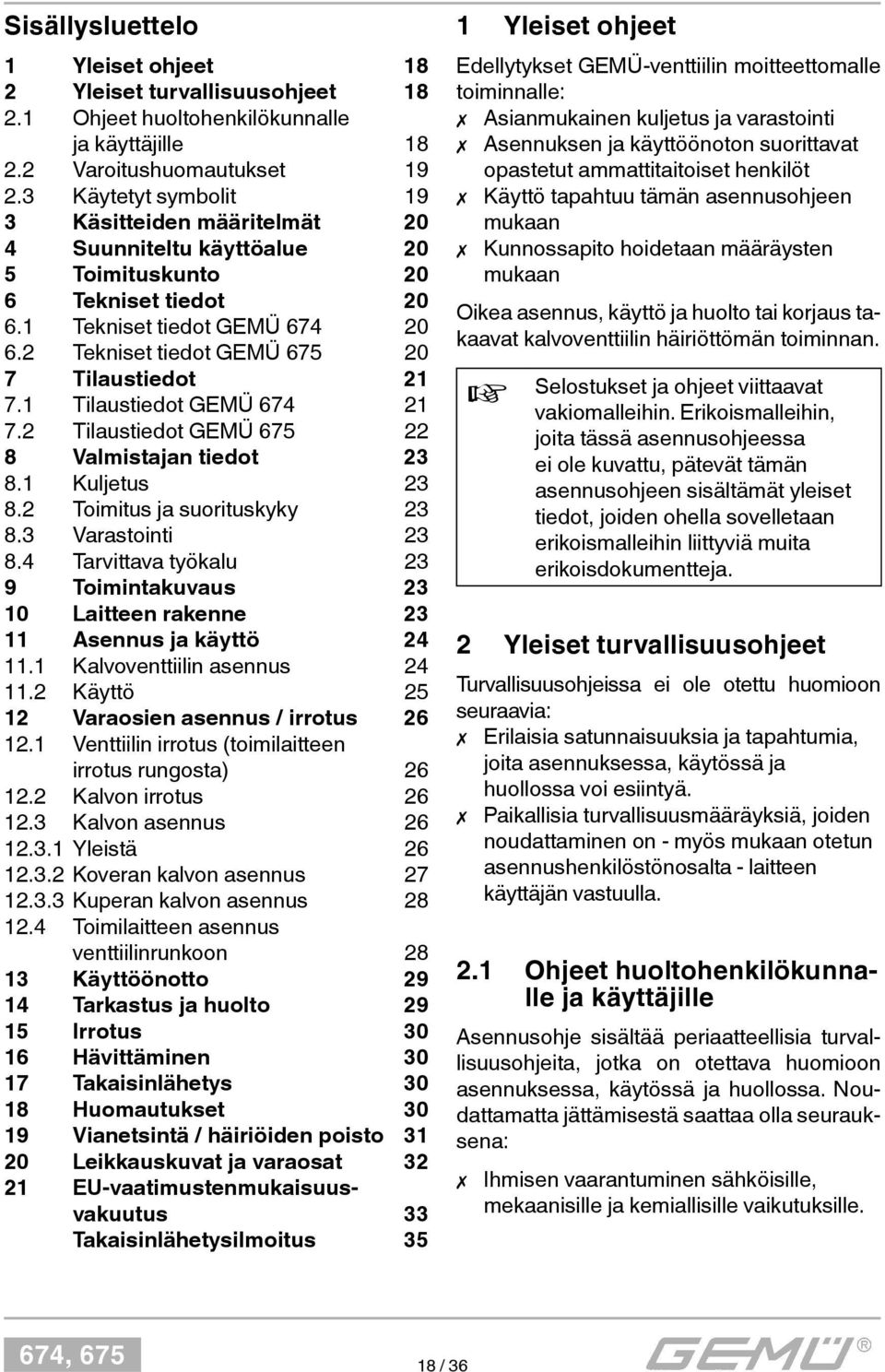 2 Tekniset tiedot GEMÜ 675 20 7 Tilaustiedot 21 7.1 Tilaustiedot GEMÜ 674 21 7.2 Tilaustiedot GEMÜ 675 22 8 Valmistajan tiedot 23 8.1 Kuljetus 23 8.2 Toimitus ja suorituskyky 23 8.3 Varastointi 23 8.