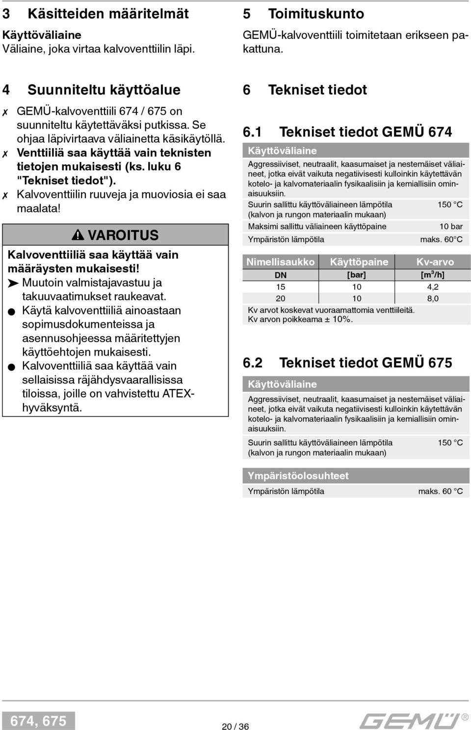 Venttiiliä saa käyttää vain teknisten tietojen mukaisesti (ks. luku 6 "Tekniset tiedot"). Kalvoventtiilin ruuveja ja muoviosia ei saa maalata!